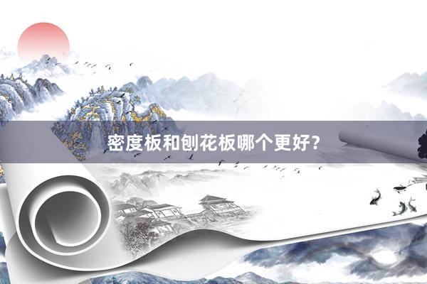 密度板和刨花板哪个更好？