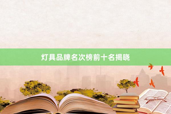 灯具品牌名次榜前十名揭晓